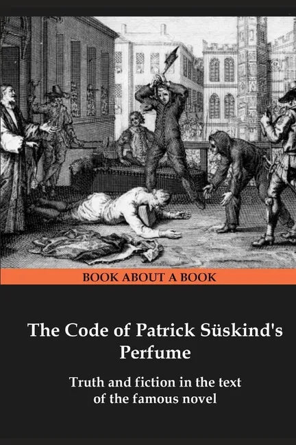 The Code of Patrick Süskind's Perfume: Truth and fiction in the text of the famous novel - Paperback