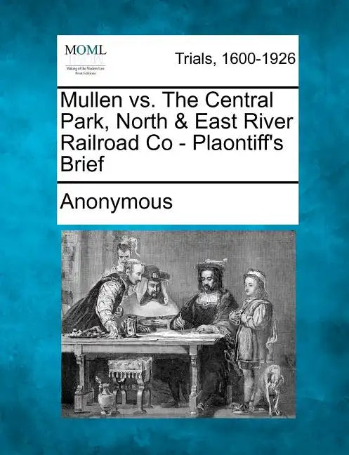 Mullen vs. the Central Park, North & East River Railroad Co - Plaontiff's Brief - Paperback