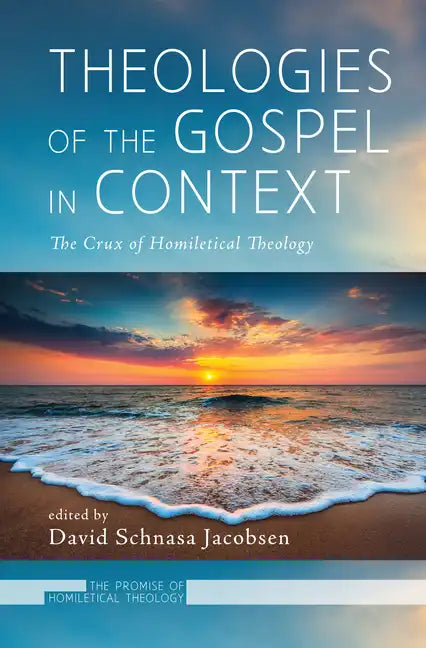 Theologies of the Gospel in Context: The Crux of Homiletical Theology - Paperback