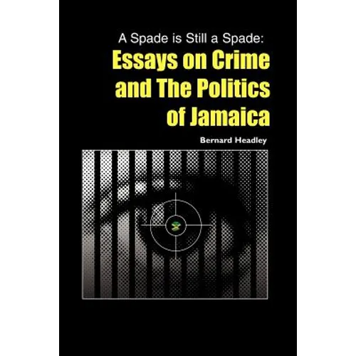 A Spade is Still a Spade: Essays on Crime and The Politics of Jamaica - Paperback