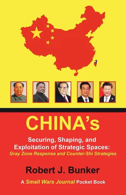 China's Securing, Shaping, and Exploitation of Strategic Spaces: Gray Zone Response and Counter-Shi Strategies: A Small Wars Journal Pocket Book - Paperback
