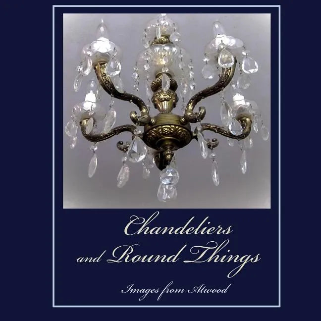 Chandeliers and Round Things: Images from Atwood - Paperback