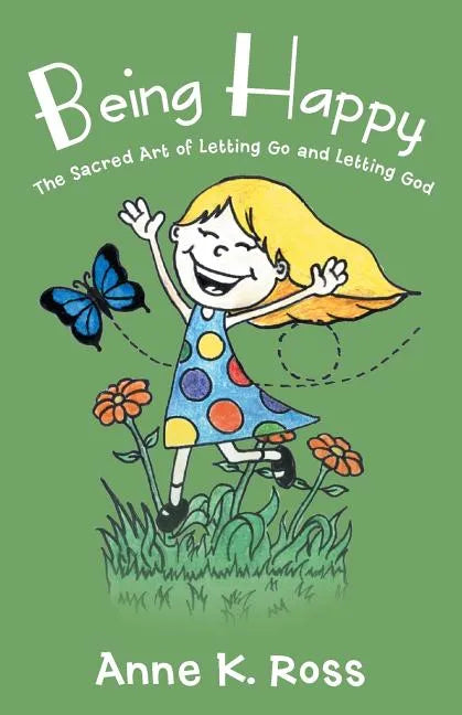 Being Happy: The Sacred Art of Letting Go and Letting God - Paperback