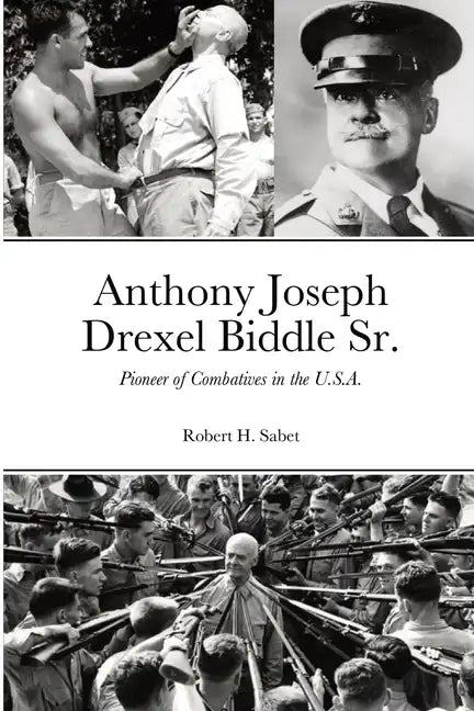 Anthony Joseph Drexel Biddle Sr.: Pioneer of Combatives in the U.S.A. - Paperback