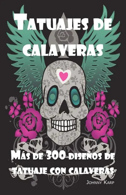 Tatuajes de calaveras: Diseño de tatuaje con calaveras, ideas y fotos que incluyen Tribales, Mariposas, Llamaradas, Dragones, Dibujos y mucho - Paperback