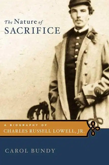 The Nature of Sacrifice: A Biography of Charles Russell Lowell, Jr., 1835-64 - Hardcover