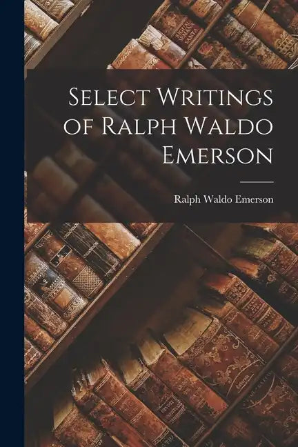 Select Writings of Ralph Waldo Emerson - Paperback