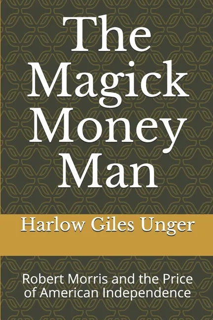 The Magick Money Man: Robert Morris and the Price of American Independence - Paperback