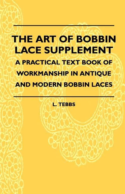 The Art Of Bobbin Lace Supplement - A Practical Text Book Of Workmanship In Antique And Modern Bobbin Laces - Paperback