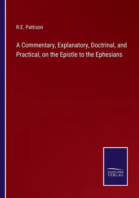 A Commentary, Explanatory, Doctrinal, and Practical, on the Epistle to the Ephesians - Paperback