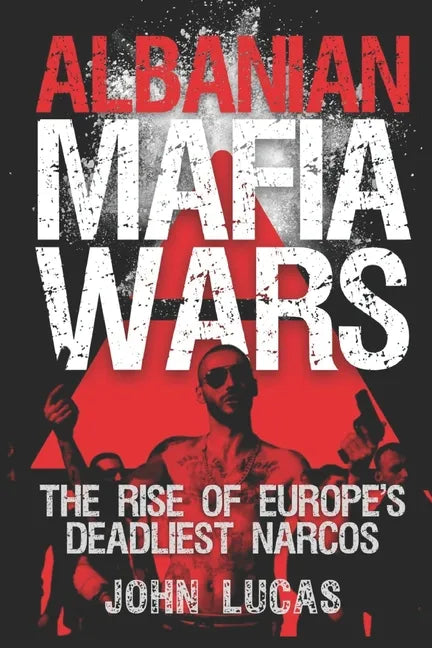 Albanian Mafia Wars: The Rise of Europe's Deadliest Narcos - Paperback