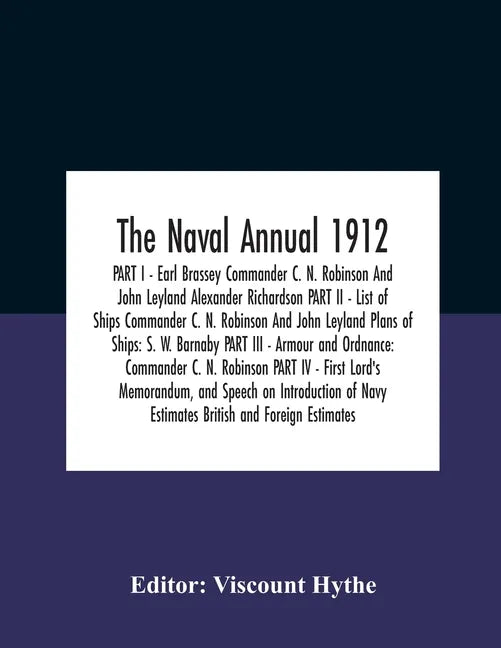 The Naval Annual 1912 Part I - Earl Brassey Commander C. N. Robinson And John Leyland Alexander Richardson Part Ii - List Of Ships Commander C. N. Rob - Paperback
