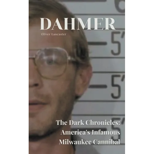Dahmer The Dark Chronicles: America's Infamous Milwaukee Cannibal - Paperback