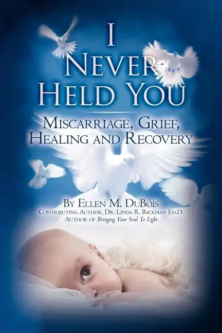 I Never Held You: Miscarriage, Grief, Healing and Recovery - Paperback