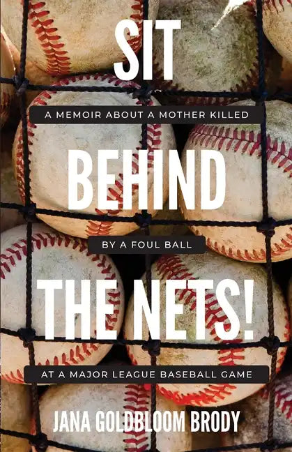 Sit Behind The Nets!: A Memoir about a Mother Killed by a Foul Ball at a Major League Baseball Game - Paperback