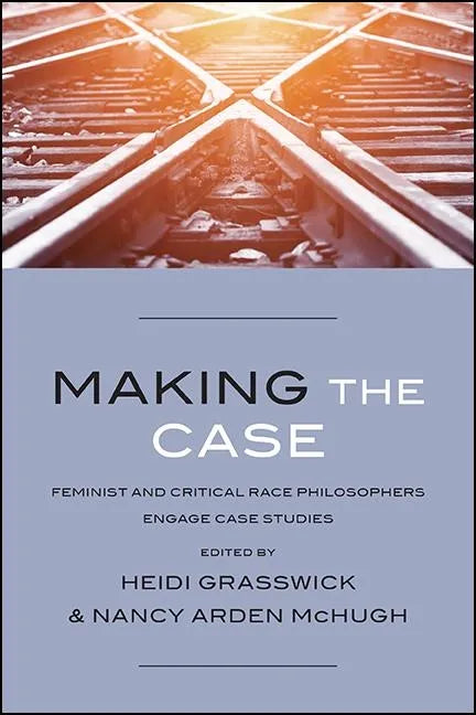 Making the Case: Feminist and Critical Race Philosophers Engage Case Studies - Paperback
