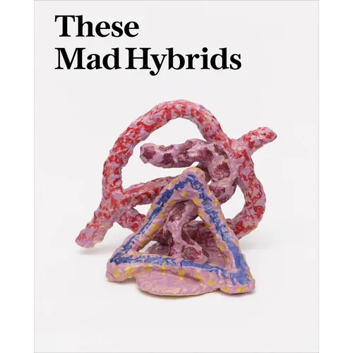 These Mad Hybrids: John Hoyland and Contemporary Sculpture - Paperback