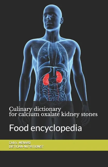 Culinary dictionary for calcium oxalate kidney stones: Food encyclopedia - Paperback
