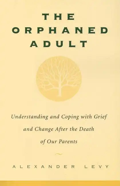 The Orphaned Adult: Understanding and Coping with Grief and Change After the Death of Our Parents - Paperback