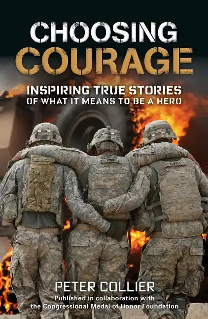 Choosing Courage: Inspiring True Stories of What It Means to Be a Hero - Paperback