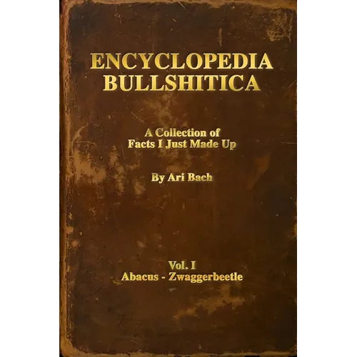 Encyclopedia Bullshitica: a collection of facts-i-just-made-up - Paperback