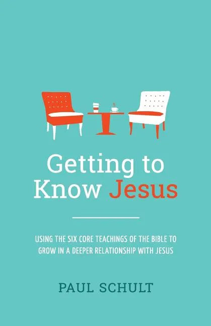 Getting to Know Jesus: Using the Six Core Teachings of the Bible to Grow in a Deeper Relationship with Jesus - Paperback