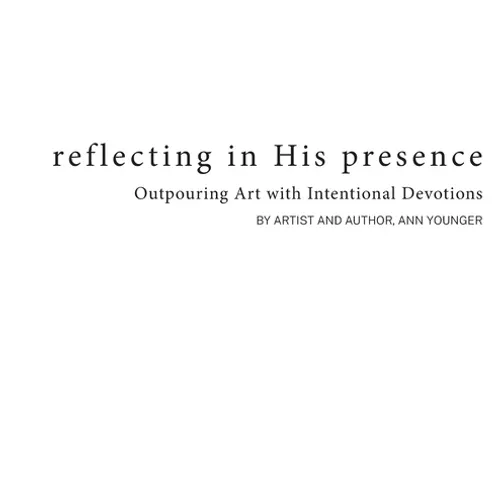Reflecting In His Presence: Outpouring Art with Intentional Devotions - Hardcover