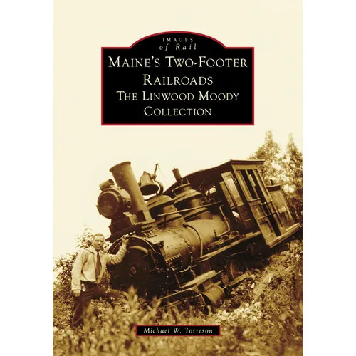 Maine's Two-Footer Railroads: The Linwood Moody Collection - Paperback