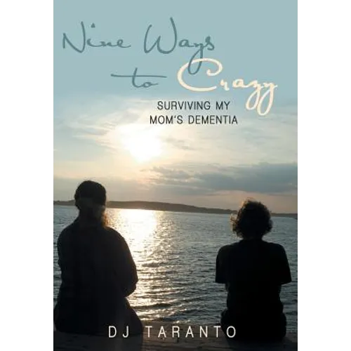 Nine Ways to Crazy: Surviving My Mom's Dementia - Hardcover