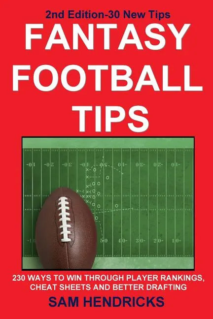 Fantasy Football Tips: 230 Ways to Win Through Player Rankings, Cheat Sheets and Better Drafting - Paperback