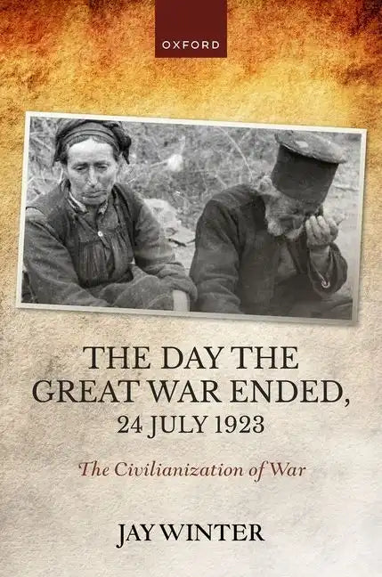 The Day the Great War Ended, 24 July 1923: The Civilianization of War - Hardcover