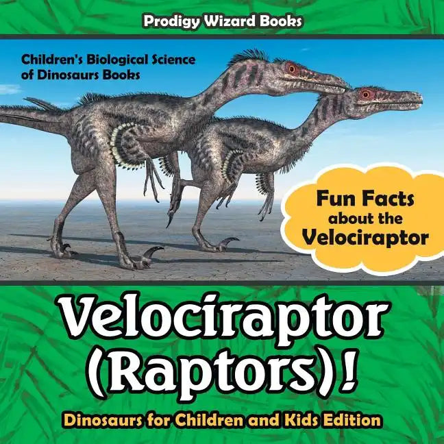 Velociraptor (Raptors)! Fun Facts about the Velociraptor - Dinosaurs for Children and Kids Edition - Children's Biological Science of Dinosaurs Books - Paperback