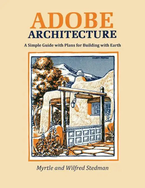 Adobe Architecture: A Simple Guide with Plans for Building with Earth - Paperback