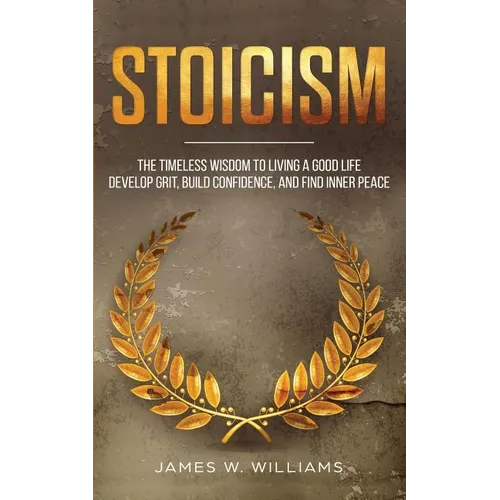 Stoicism: The Timeless Wisdom to Living a Good life - Develop Grit, Build Confidence, and Find Inner Peace - Paperback
