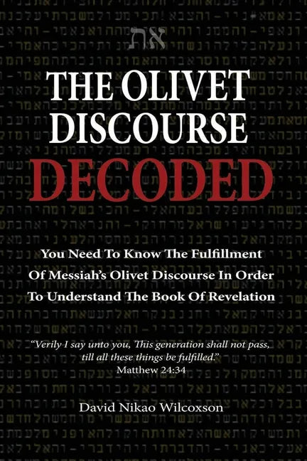 The Olivet Discourse Decoded: To understand end-times prophecy, you need to know the fulfillment of Messiah's Olivet Discourse in Matthew 24, Mark 1 - Paperback