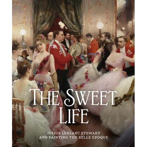 The Sweet Life: Julius LeBlanc Stewart and Painting the Belle Epoque - Hardcover