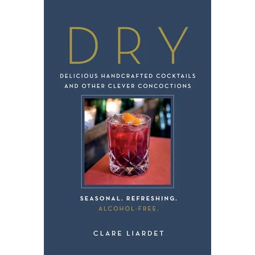 Dry: Delicious Handcrafted Cocktails and Other Clever Concoctions - Seasonal, Refreshing, Alcohol-Free - Hardcover