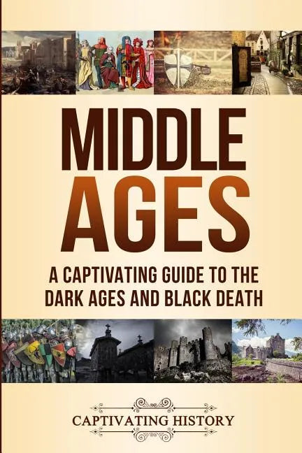 Middle Ages: A Captivating Guide to the Dark Ages and Black Death - Paperback