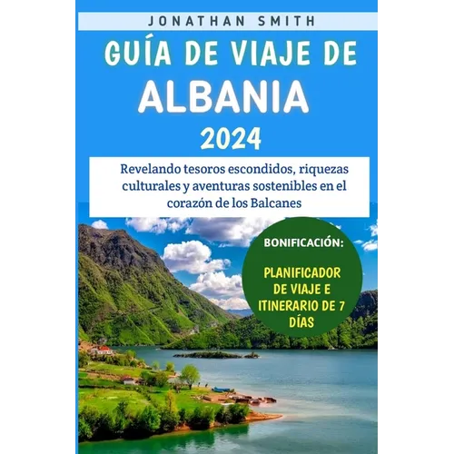 Guía De Viaje De Albania 2024: Revelando tesoros escondidos, riquezas culturales y aventuras sostenibles en el corazón de los Balcanes - Paperback