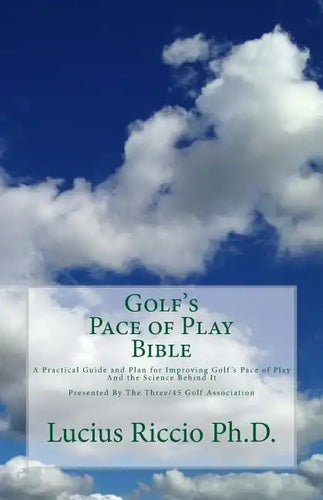 Golf's Pace of Play Bible: A Practical Guide and Plan for Improving Golf's Pace of Play and the Science Behind It - Paperback
