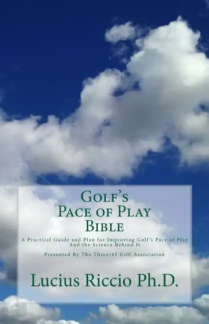 Golf's Pace of Play Bible: A Practical Guide and Plan for Improving Golf's Pace of Play and the Science Behind It - Paperback