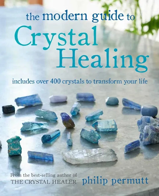 The Modern Guide to Crystal Healing: Includes Over 400 Crystals to Transform Your Life - Paperback