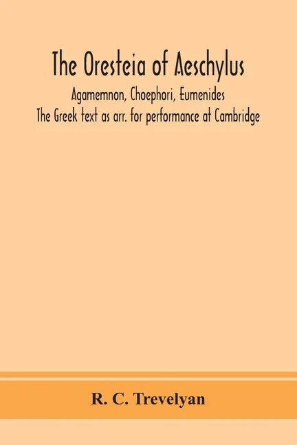 The Oresteia of Aeschylus; Agamemnon, Choephori, Eumenides. The Greek text as arr. for performance at Cambridge - Paperback