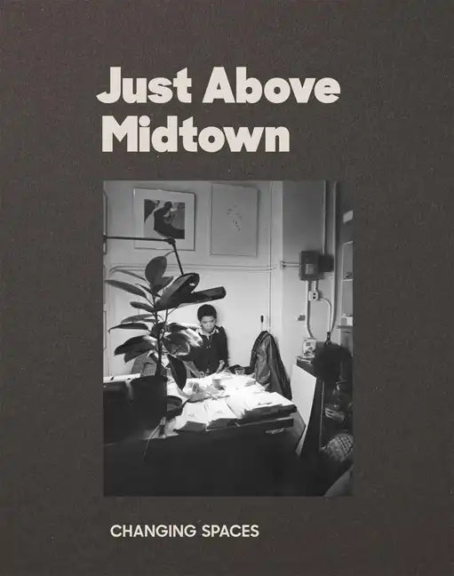 Just Above Midtown: Changing Spaces - Paperback