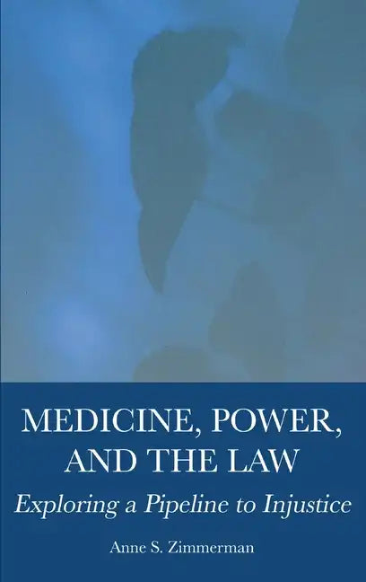 Medicine, Power, and the Law: Exploring a Pipeline to Injustice - Hardcover