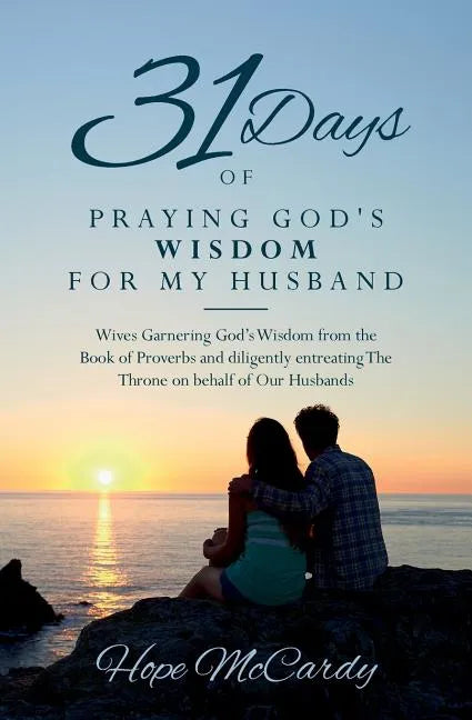 31 Days of Praying God's Wisdom for My Husband: Wives Garnering God's Wisdom from the Book of Proverbs and diligently entreating The Throne on behalf - Paperback