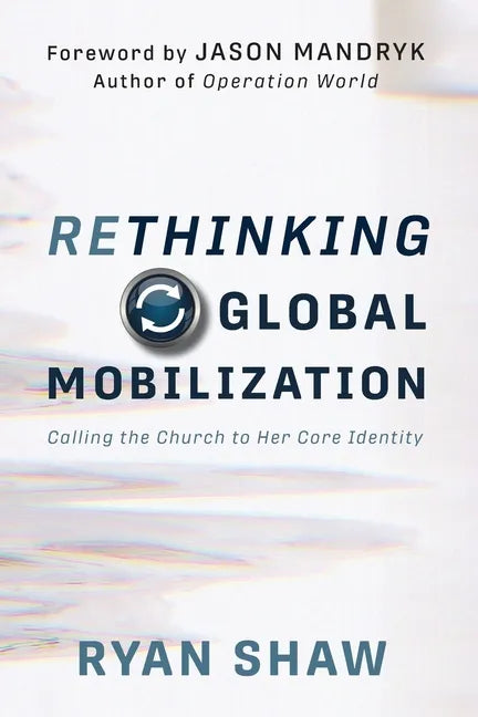 Rethinking Global Mobilization: Calling the Church to Her Core Identity - Paperback