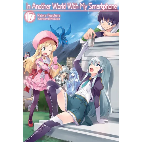 In Another World with My Smartphone: Volume 17 (Light Novel): Volume 17 - Paperback
