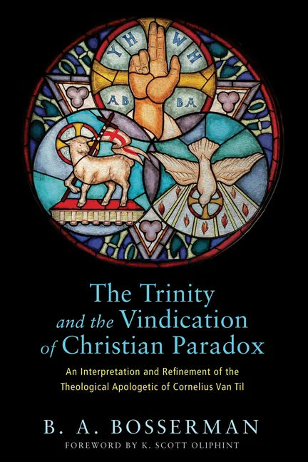 The Trinity and the Vindication of Christian Paradox: An Interpretation and Refinement of the Theological Apologetic of Cornelius Van Til - Hardcover