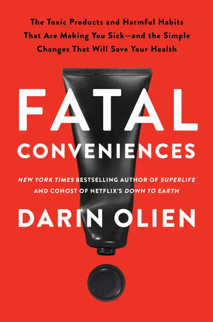Fatal Conveniences: The Toxic Products and Harmful Habits That Are Making You Sick--And the Simple Changes That Will Save Your Health - Hardcover
